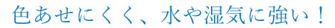 モクプラボードは色あせにくく、水や湿気に強い!